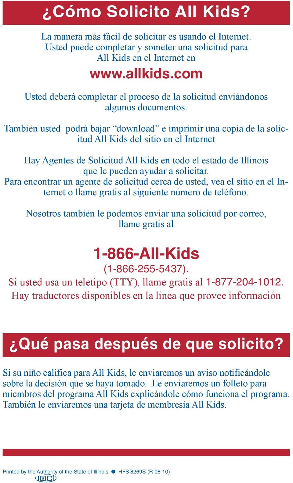 También usted podrá bajar download e imprimir una copia de la solicitud All Kids del sitio en el Internet Hay Agentes de Solicitud All Kids en todo el estado de Illinois que le pueden ayudar a