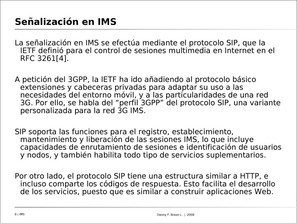 Por ello, se habla del perfil 3GPP del protocolo SIP, una variante personalizada para la red 3G IMS.