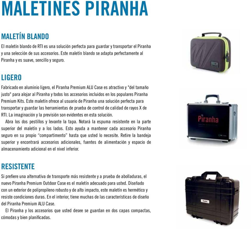 Ligero Fabricado en aluminio ligero, el Piranha Premium ALU Case es atractivo y "del tamaño justo" para alojar al Piranha y todos los accesorios incluidos en los populares Piranha Premium Kits.