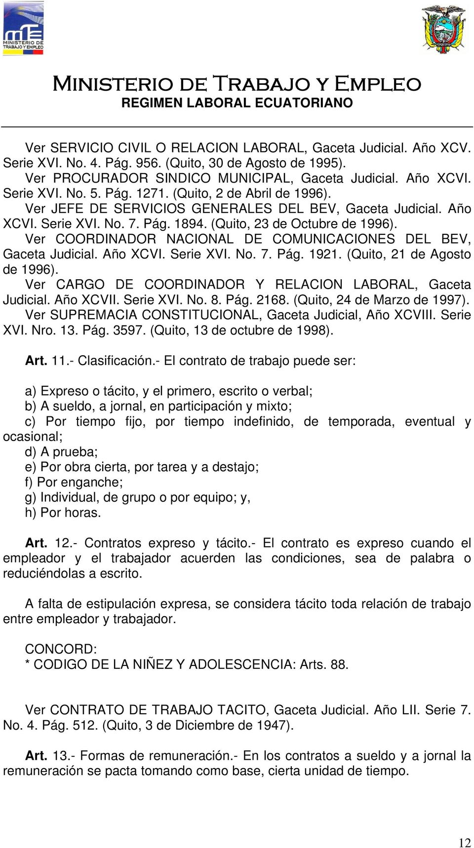 Ver COORDINADOR NACIONAL DE COMUNICACIONES DEL BEV, Gaceta Judicial. Año XCVI. Serie XVI. No. 7. Pág. 1921. (Quito, 21 de Agosto de 1996). Ver CARGO DE COORDINADOR Y RELACION LABORAL, Gaceta Judicial.