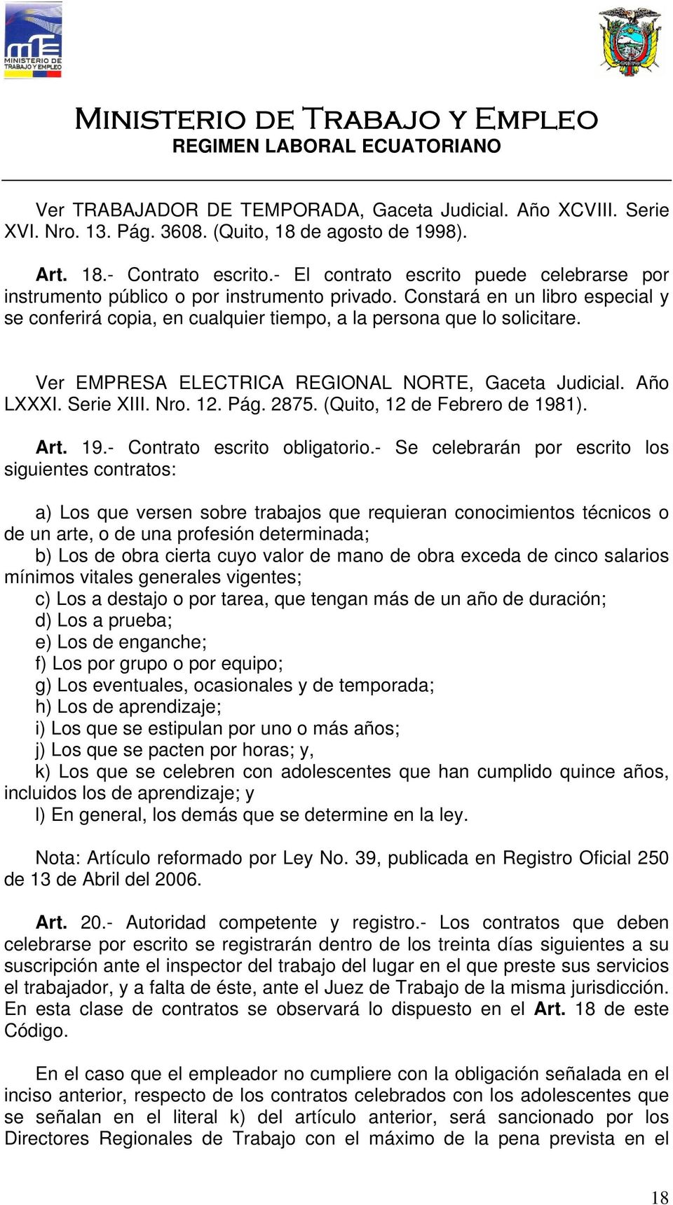 Ver EMPRESA ELECTRICA REGIONAL NORTE, Gaceta Judicial. Año LXXXI. Serie XIII. Nro. 12. Pág. 2875. (Quito, 12 de Febrero de 1981). Art. 19.- Contrato escrito obligatorio.