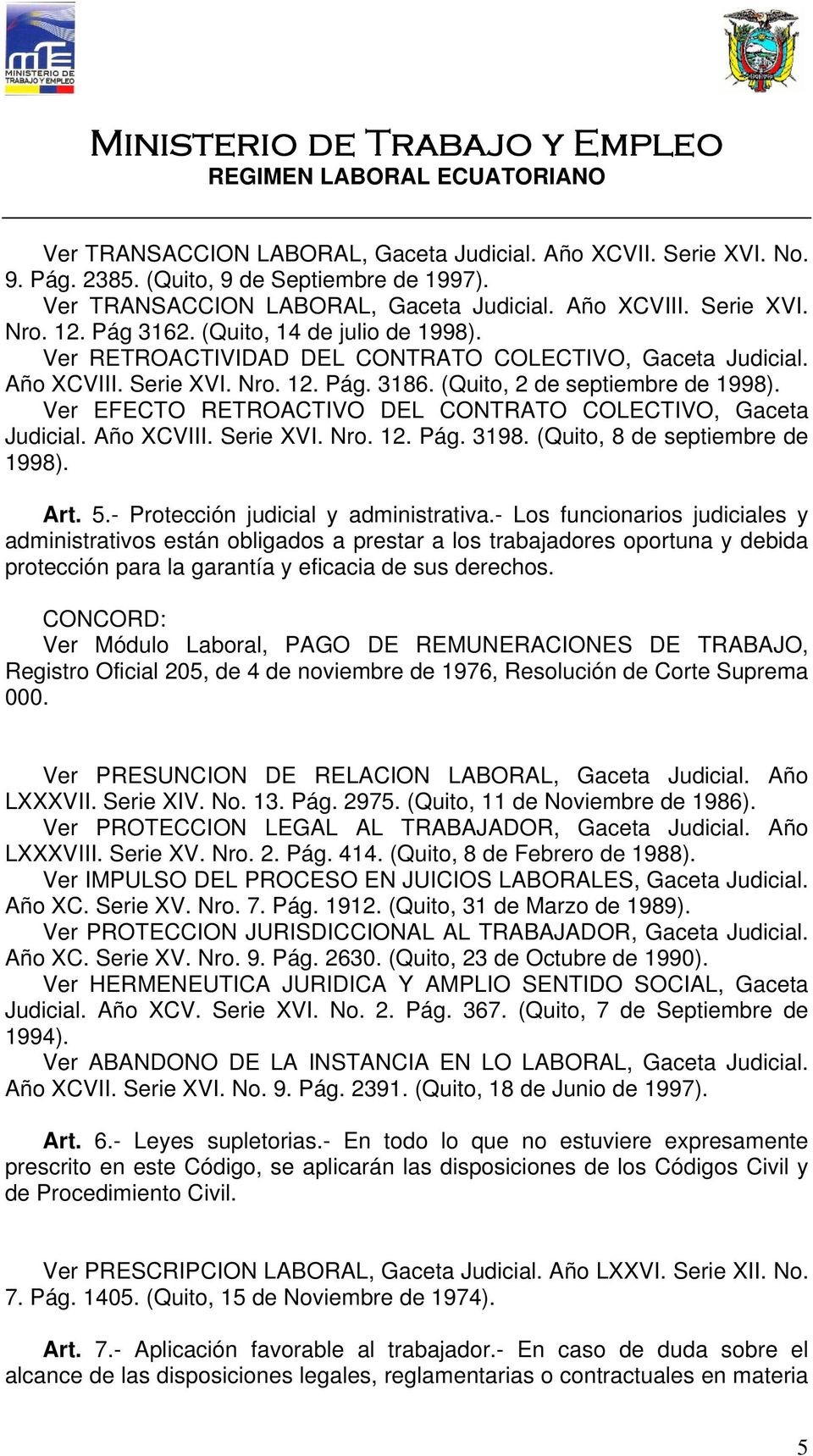 Ver EFECTO RETROACTIVO DEL CONTRATO COLECTIVO, Gaceta Judicial. Año XCVIII. Serie XVI. Nro. 12. Pág. 3198. (Quito, 8 de septiembre de 1998). Art. 5.- Protección judicial y administrativa.