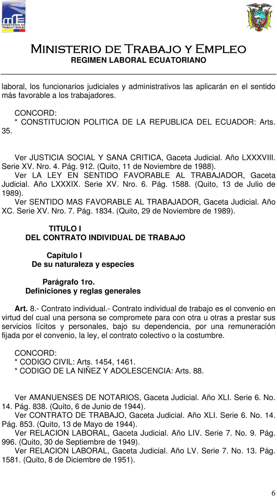 Año LXXXIX. Serie XV. Nro. 6. Pág. 1588. (Quito, 13 de Julio de 1989). Ver SENTIDO MAS FAVORABLE AL TRABAJADOR, Gaceta Judicial. Año XC. Serie XV. Nro. 7. Pág. 1834. (Quito, 29 de Noviembre de 1989).