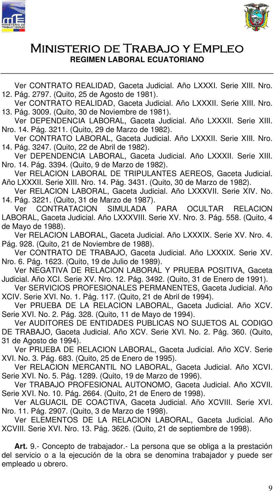 (Quito, 22 de Abril de 1982). Ver DEPENDENCIA LABORAL, Gaceta Judicial. Año LXXXII. Serie XIII. Nro. 14. Pág. 3394. (Quito, 9 de Marzo de 1982).