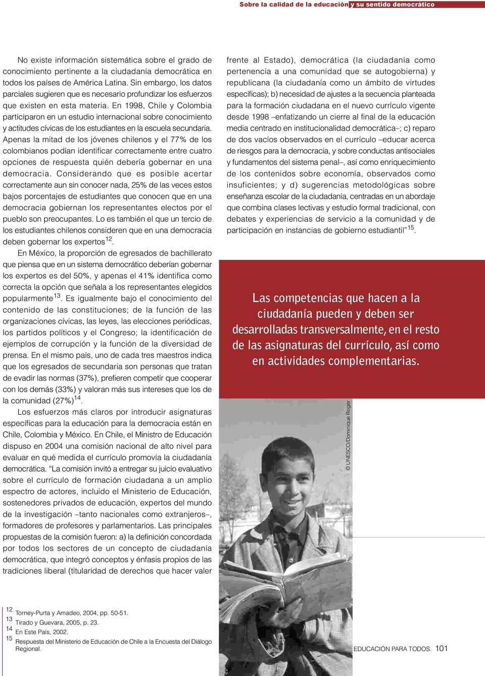 En 1998, Chile y Colombia participaron en un estudio internacional sobre conocimiento y actitudes cívicas de los estudiantes en la escuela secundaria.