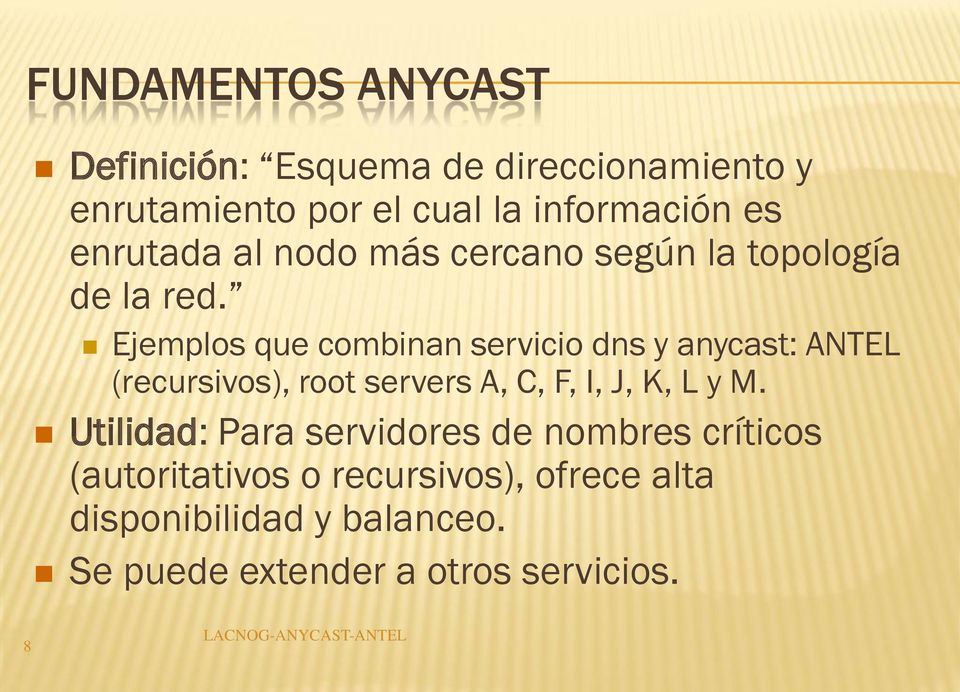 Ejemplos que combinan servicio dns y anycast: ANTEL (recursivos), root servers A, C, F, I, J, K, L y M.