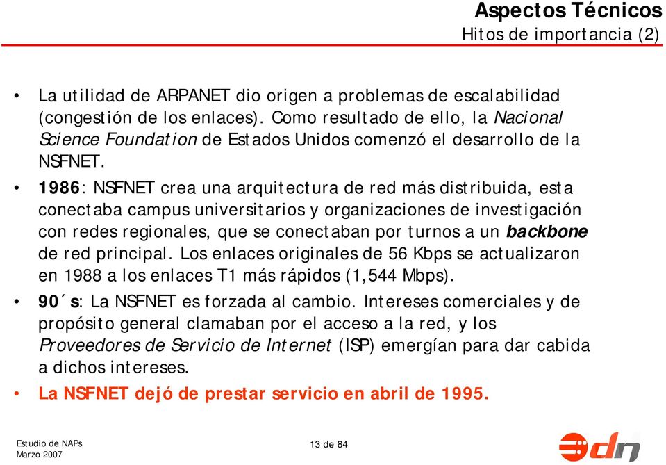 1986: NSFNET crea una arquitectura de red más distribuida, esta conectaba campus universitarios y organizaciones de investigación con redes regionales, que se conectaban por turnos a un backbone de