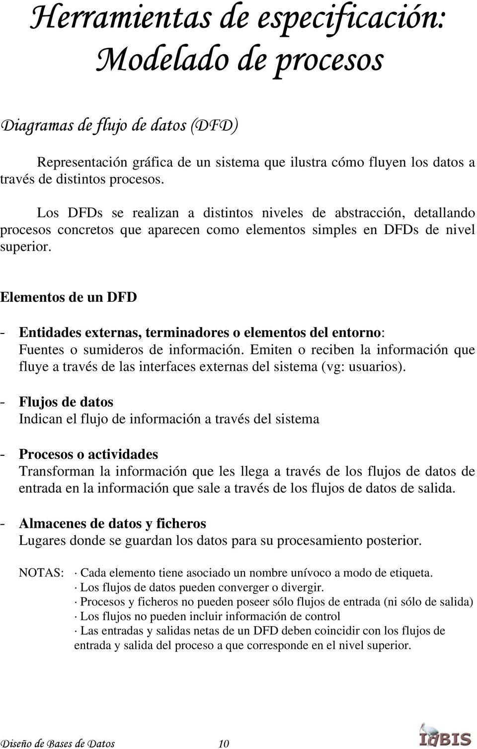 Elementos de un DFD Entidades externas, terminadores o elementos del entorno: Fuentes o sumideros de información.