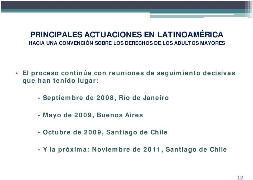 tenido lugar: - Septiembre de 2008, Río de Janeiro - Mayo de 2009, Buenos Aires -