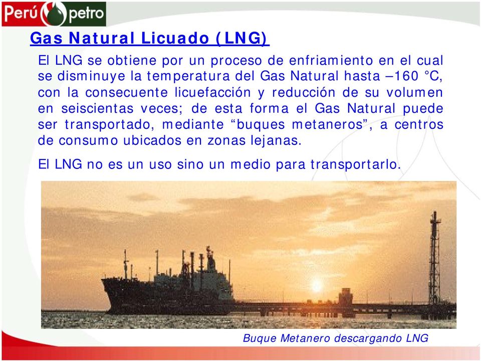 seiscientas veces; de esta forma el Gas Natural puede ser transportado, mediante buques metaneros, a centros