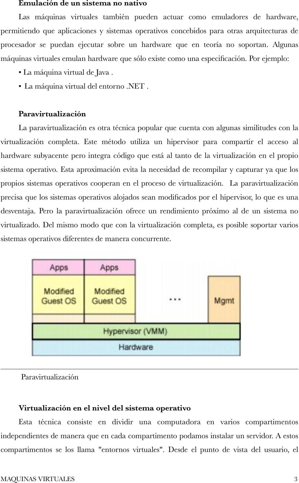 La máquina virtual del entorno.net. Paravirtualización La paravirtualización es otra técnica popular que cuenta con algunas similitudes con la virtualización completa.