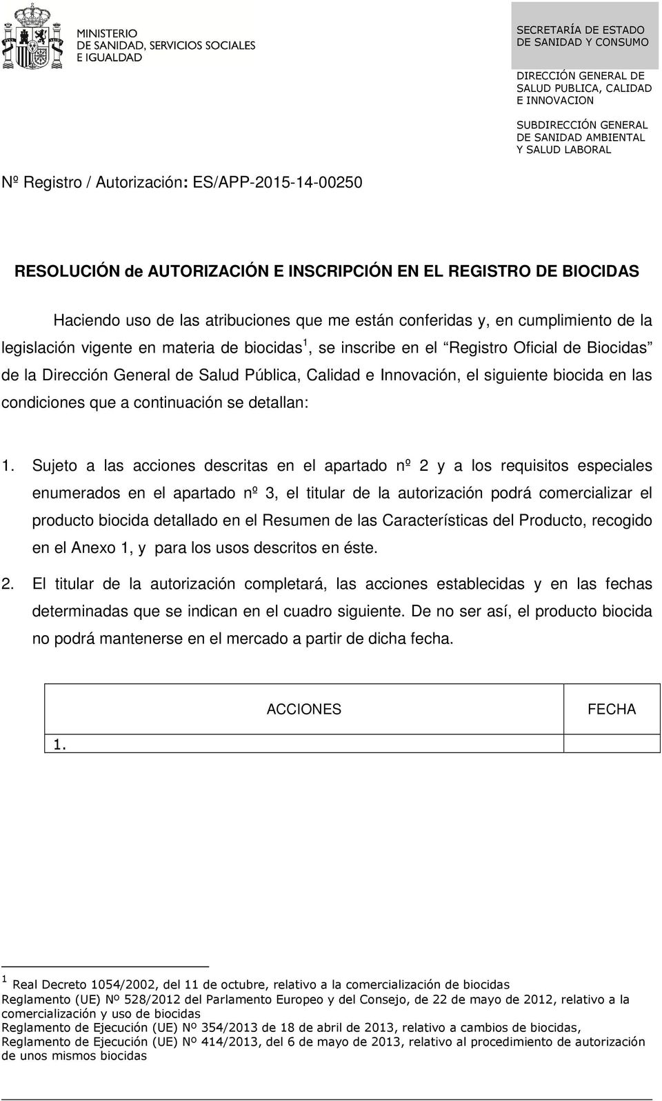 Sujeto a las acciones descritas en el apartado nº 2 y a los requisitos especiales enumerados en el apartado nº 3, el titular de la autorización podrá comercializar el producto biocida detallado en el