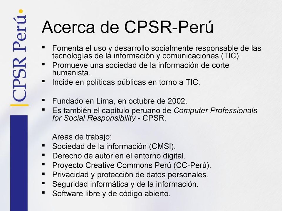 Es también el capítulo peruano de Computer Professionals for Social Responsibility - CPSR. Areas de trabajo: Sociedad de la información (CMSI).