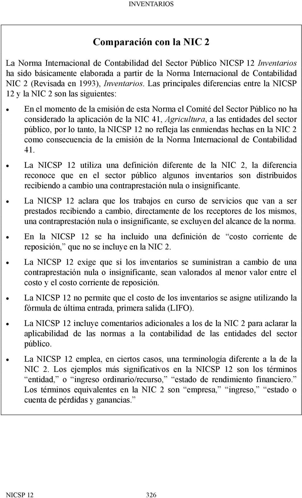 Las principales diferencias entre la NICSP 12 y la NIC 2 son las siguientes: En el momento de la emisión de esta Norma el Comité del Sector Público no ha considerado la aplicación de la NIC 41,