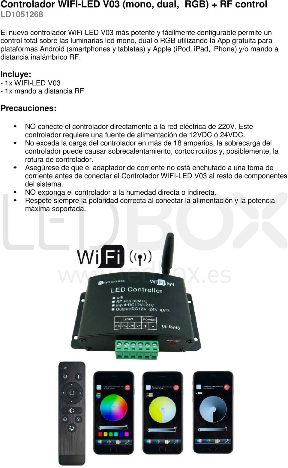 Incluye: - 1x WIFI-LED V03-1x mando a distancia RF Precauciones: NO conecte el controlador directamente a la red eléctrica de 220V.