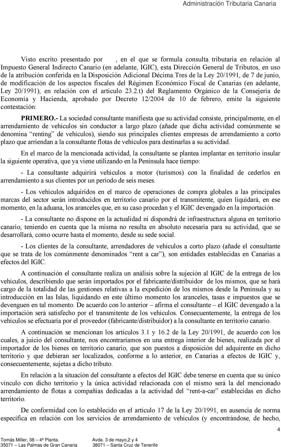 Tres de la Ley 20/1991, de 7 de junio, de modificación de los aspectos fiscales del Régimen Económico Fiscal de Canarias (en adelante, Ley 20/1991), en relación con el articulo 23.2.t) del Reglamento Orgánico de la Consejería de Economía y Hacienda, aprobado por Decreto 12/2004 de 10 de febrero, emite la siguiente contestación: PRIMERO.