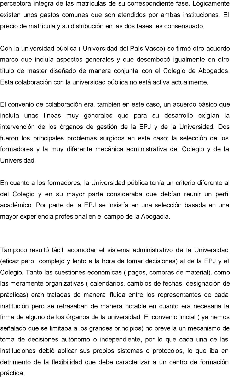 Con la universidad pública ( Universidad del País Vasco) se firmó otro acuerdo marco que incluía aspectos generales y que desembocó igualmente en otro título de master diseñado de manera conjunta con