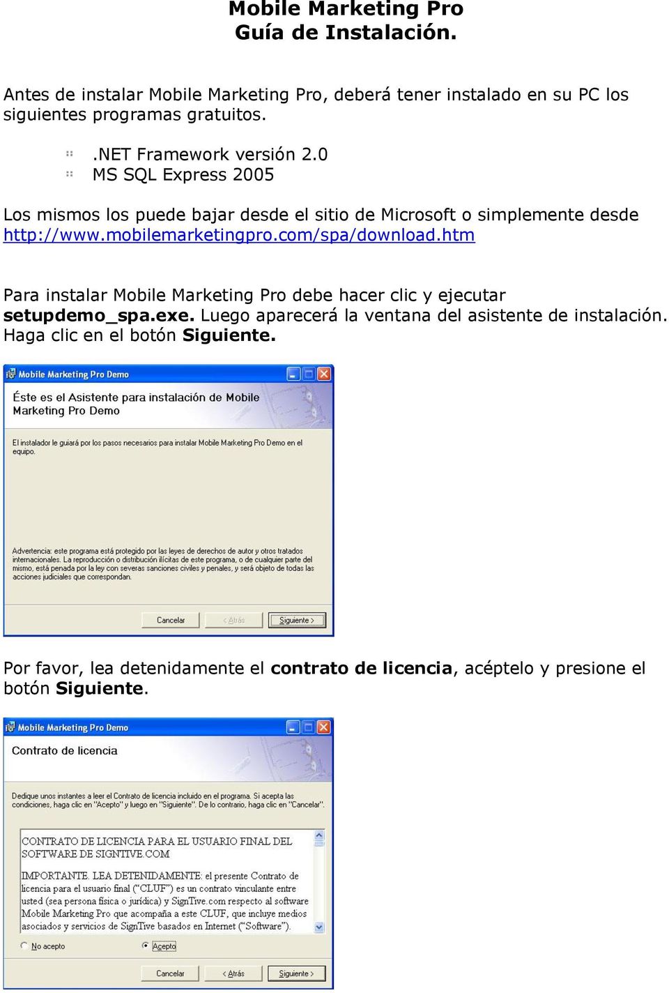 0 MS SQL Express 2005 Los mismos los puede bajar desde el sitio de Microsoft o simplemente desde http://www.mobilemarketingpro.com/spa/download.