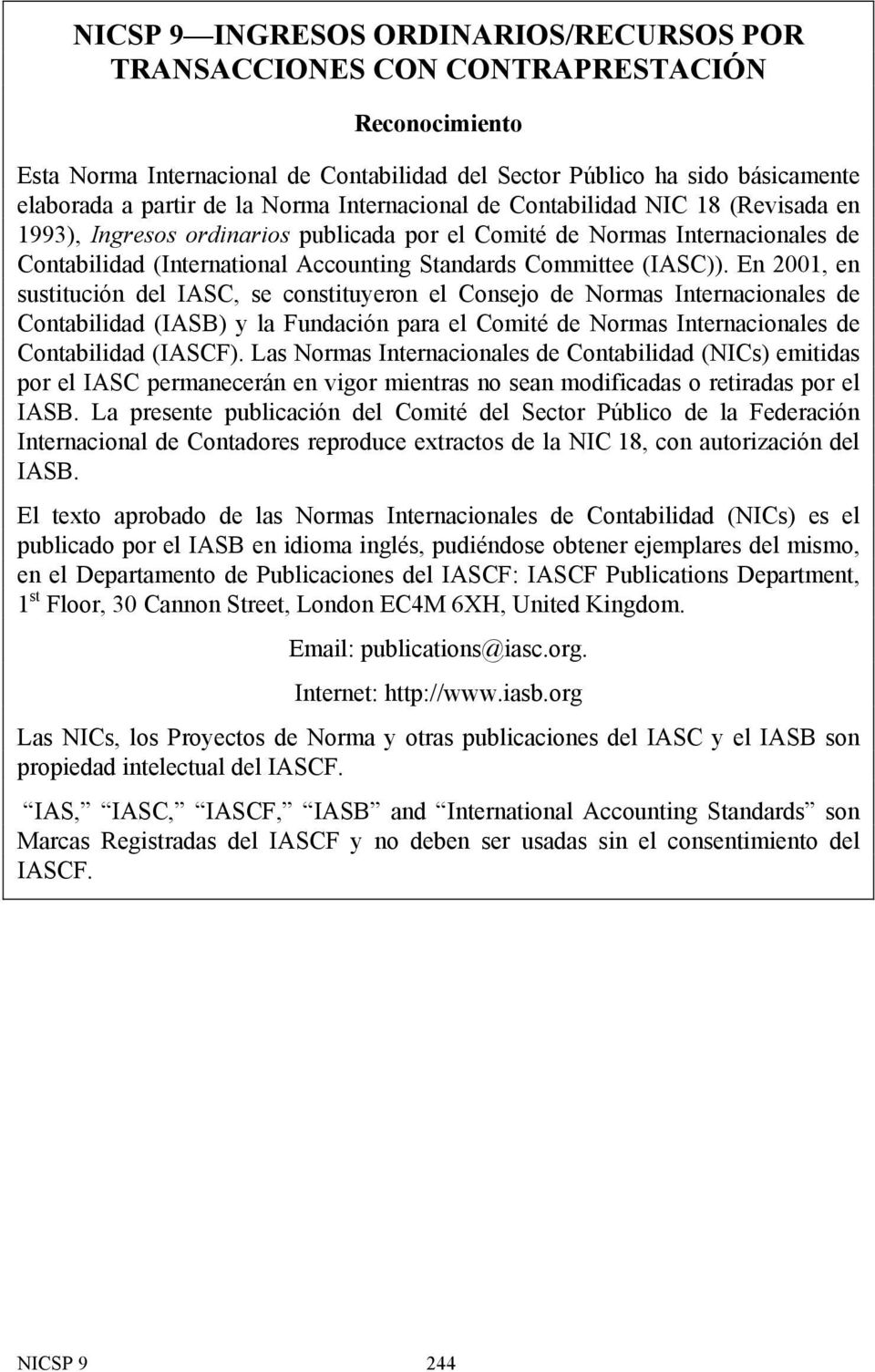 En 2001, en sustitución del IASC, se constituyeron el Consejo de Normas Internacionales de Contabilidad (IASB) y la Fundación para el Comité de Normas Internacionales de Contabilidad (IASCF).