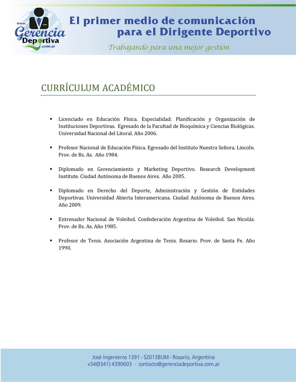 Diplomado en Gerenciamiento y Marketing Deportivo. Research Development Institute. Ciudad Autónoma de Buenos Aires. Año 2005.