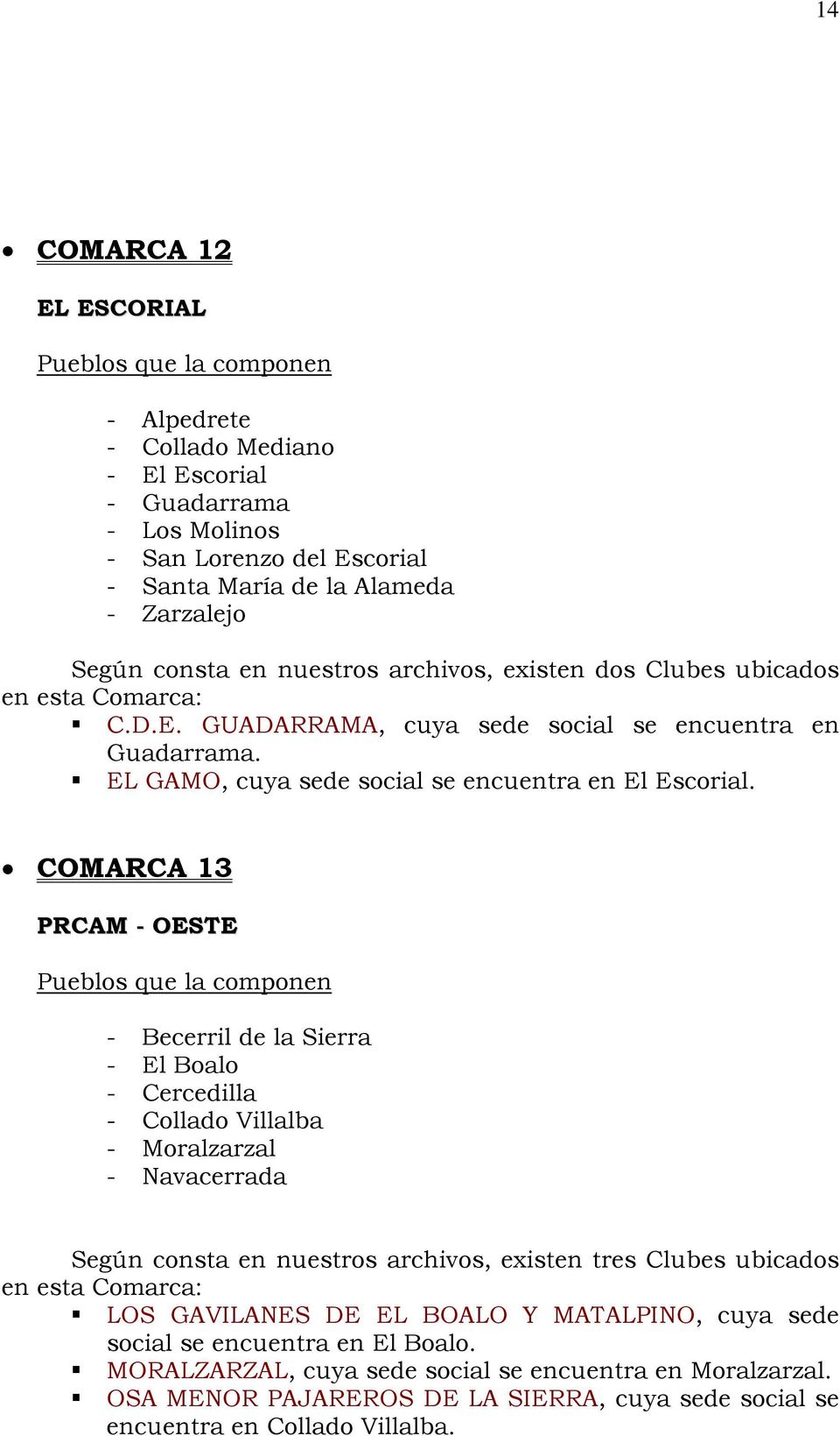 COMARCA 13 PRCAM - OESTE - Becerril de la Sierra - El Boalo - Cercedilla - Collado Villalba - Moralzarzal - Navacerrada Según consta en nuestros archivos, existen tres Clubes ubicados LOS