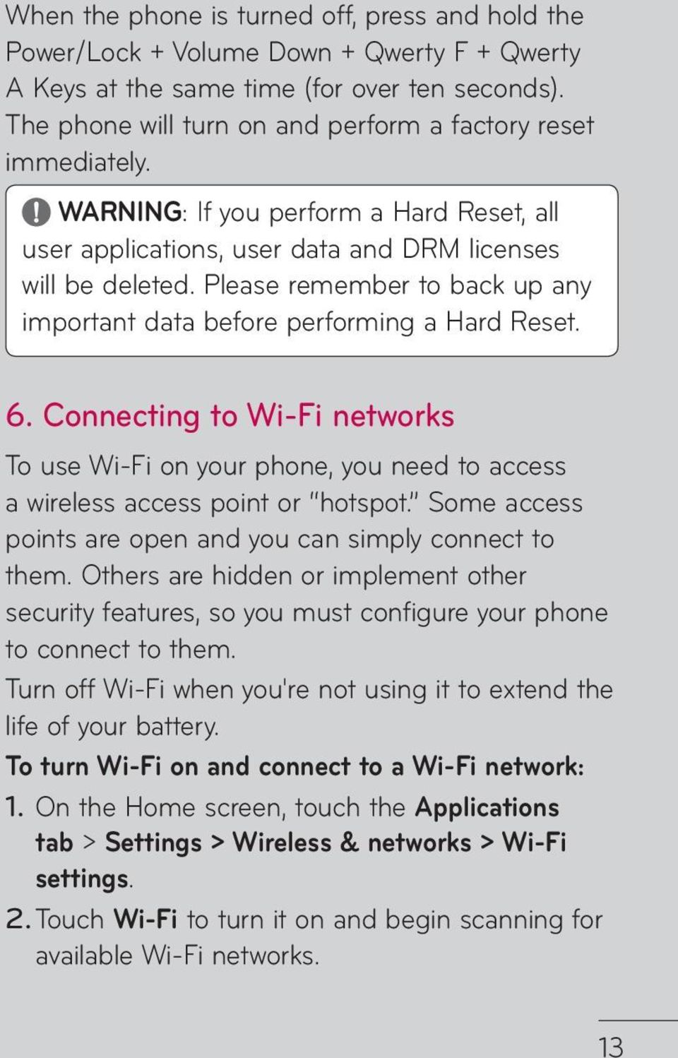 Please remember to back up any important data before performing a Hard Reset. 6. Connecting to Wi-Fi networks To use Wi-Fi on your phone, you need to access a wireless access point or hotspot.