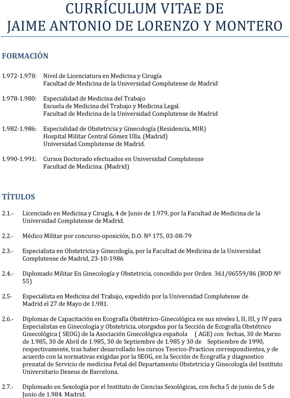 986: Especialidad de Obstetricia y Ginecología (Residencia, MIR) Hospital Militar Central Gómez Ulla. (Madrid) Universidad Complutense de Madrid. 1.990-1.