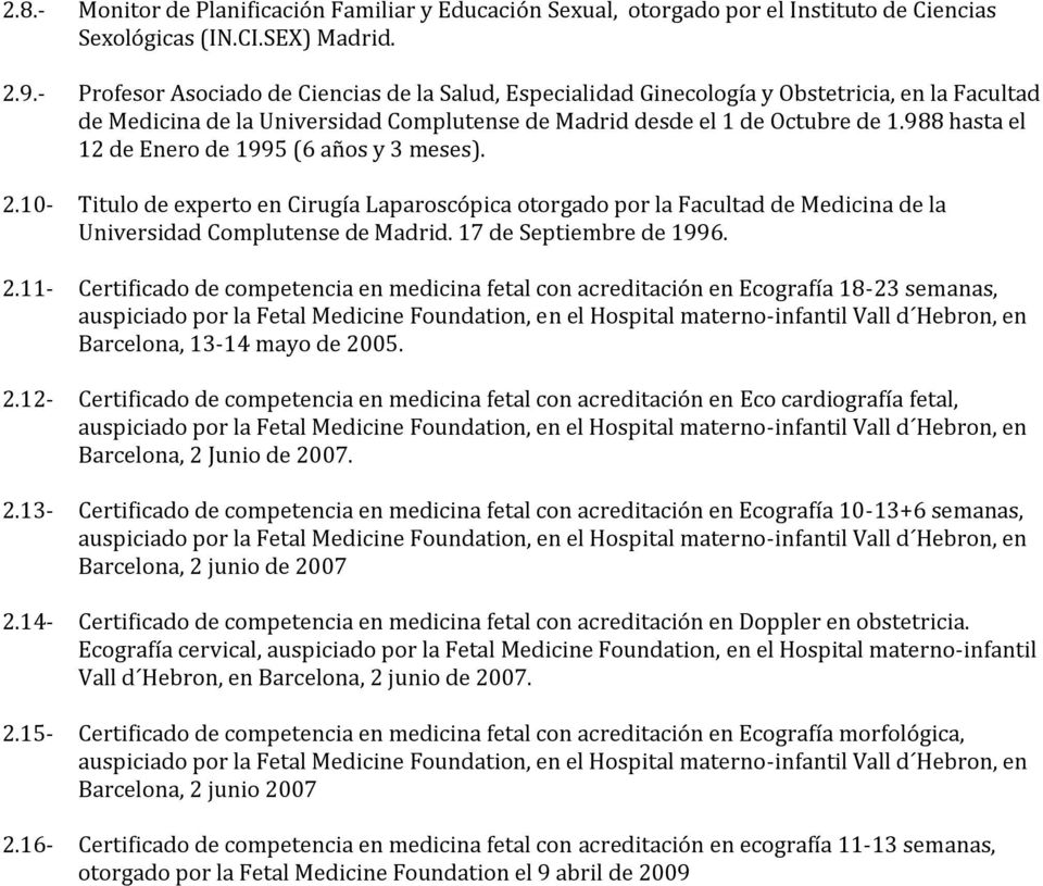 988 hasta el 12 de Enero de 1995 (6 años y 3 meses). 2.10- Titulo de experto en Cirugía Laparoscópica otorgado por la Facultad de Medicina de la Universidad Complutense de Madrid.