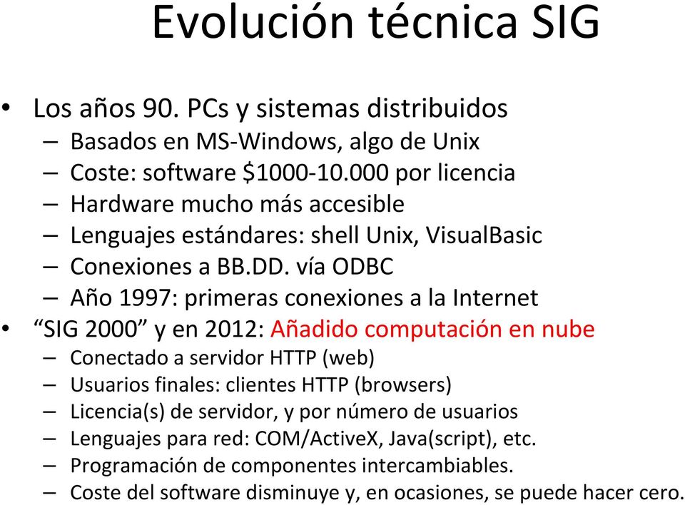vía ODBC Año 1997: primeras conexiones a la Internet SIG 2000 y en 2012: Añadido computación en nube Conectado a servidor HTTP (web) Usuarios finales: