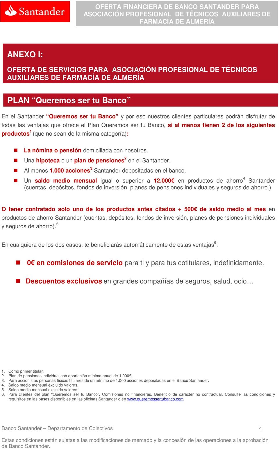 nosotros. Una hipoteca o un plan de pensiones 2 en el Santander. Al menos 1.000 acciones 3 Santander depositadas en el banco. Un saldo medio mensual igual o superior a 12.