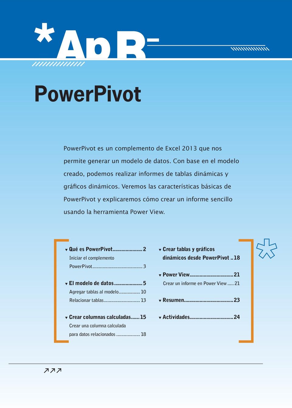 Veremos las características básicas de PowerPivot y explicaremos cómo crear un informe sencillo usando la herramienta Power View. Qué es PowerPivot... 2 Iniciar el complemento PowerPivot.