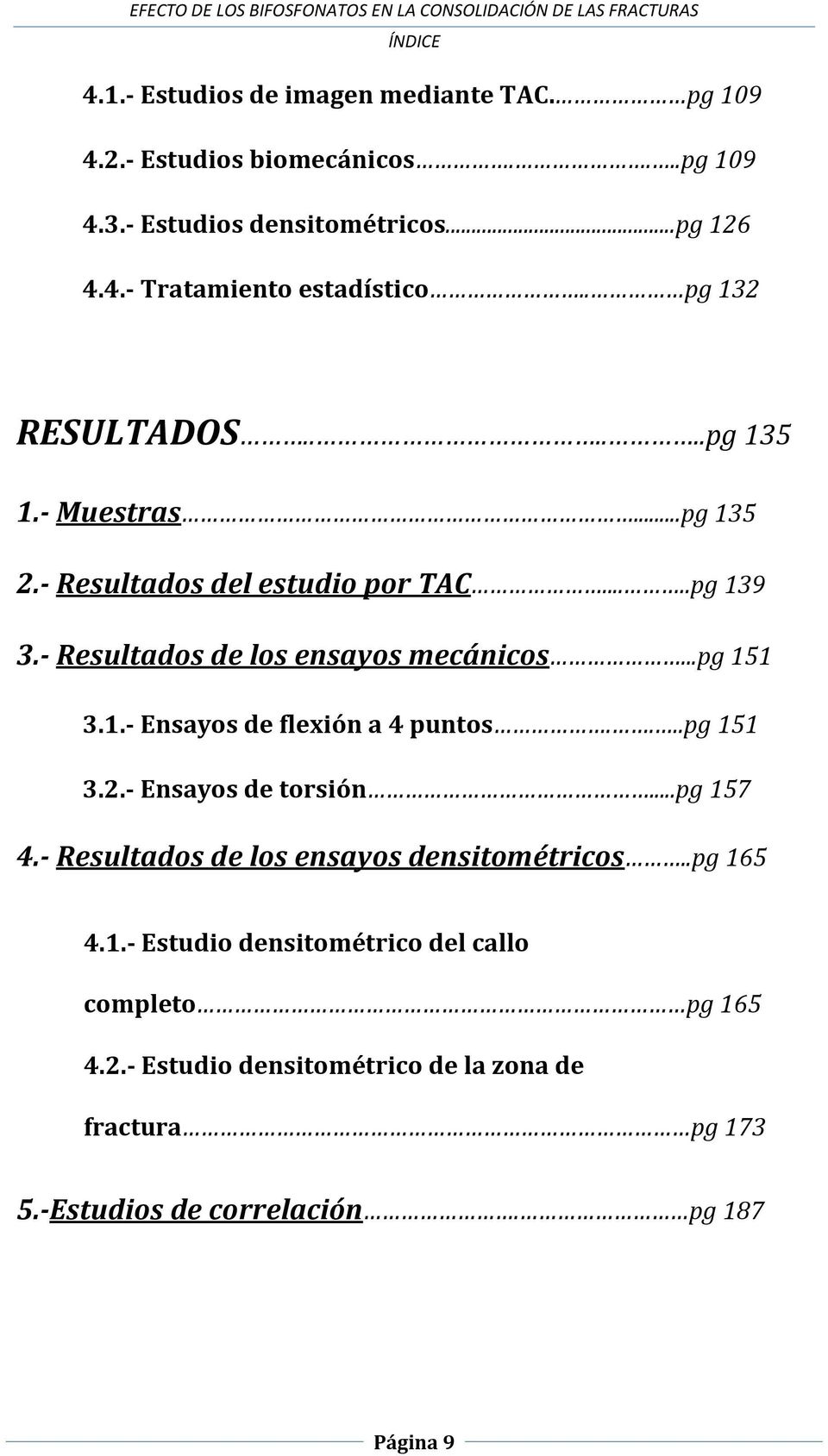 1.- Ensayos de flexión a 4 puntos....pg 151 3.2.- Ensayos de torsión...pg 157 4.- Resultados de los ensayos densitométricos..pg 165 4.1.- Estudio densitométrico del callo completo pg 165 4.