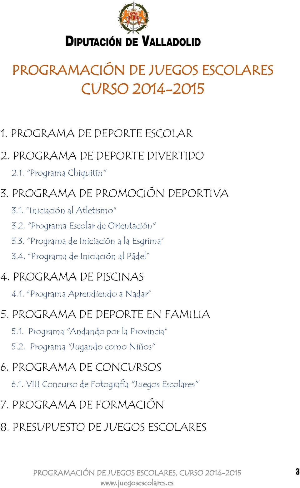 Programa de Iniciación al Pádel 4. PROGRAMA DE PISCINAS 4.1. Programa Aprendiendo a Nadar 5. PROGRAMA DE DEPORTE EN FAMILIA 5.1. Programa "Andando por la Provincia 5.