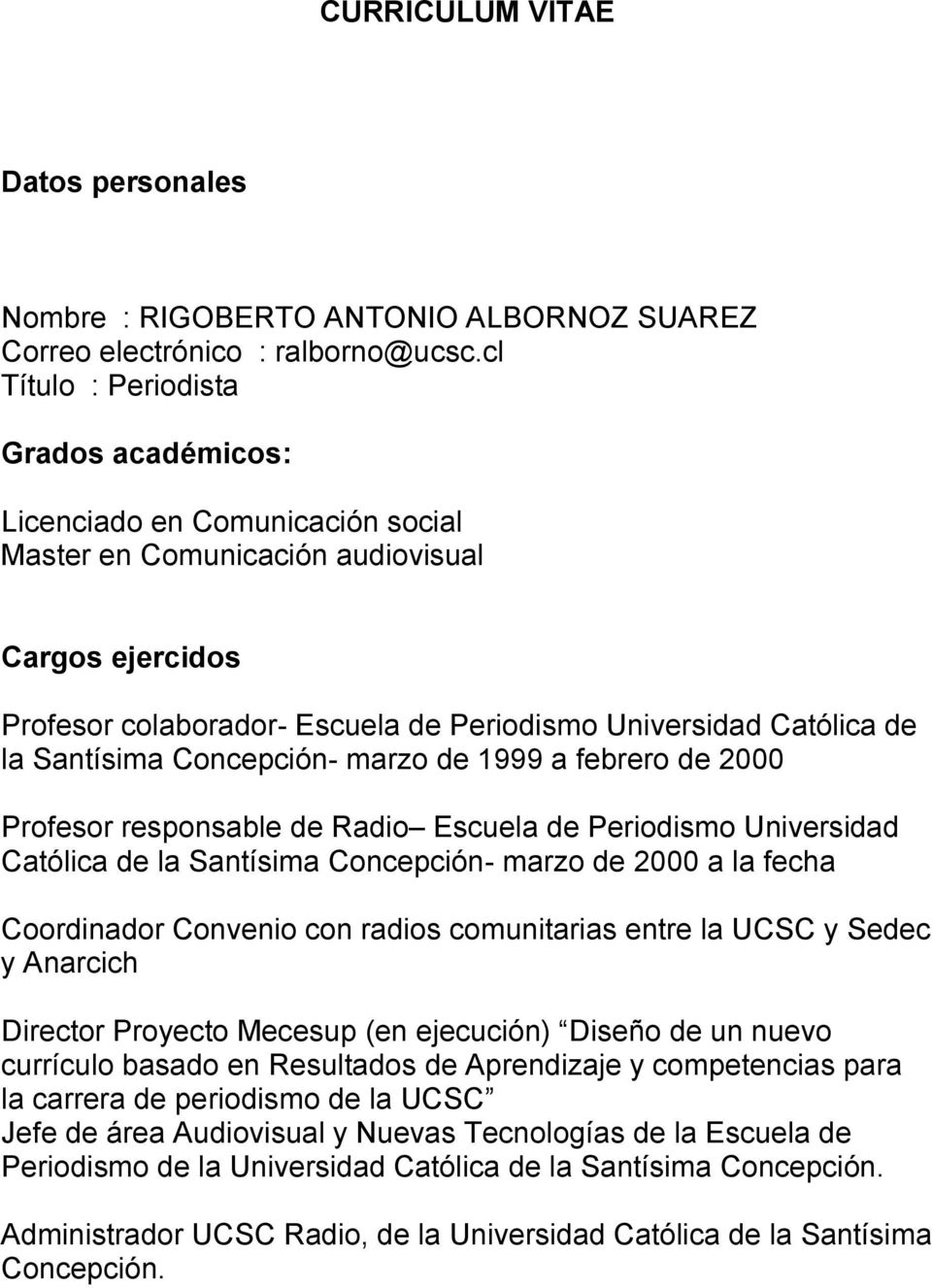 Santísima Concepción- marzo de 1999 a febrero de 2000 Profesor responsable de Radio Escuela de Periodismo Universidad Católica de la Santísima Concepción- marzo de 2000 a la fecha Coordinador