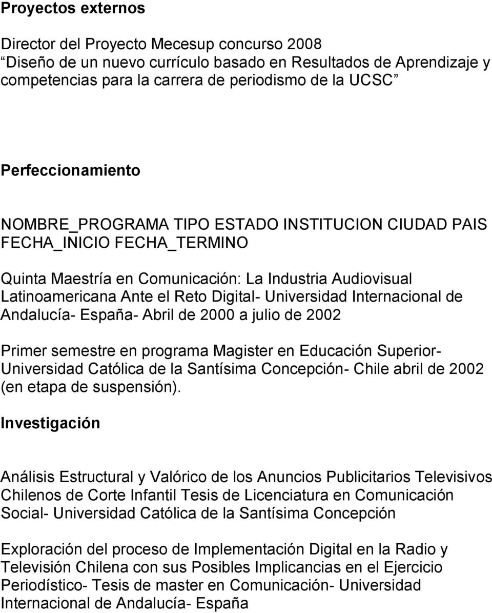 Universidad Internacional de Andalucía- España- Abril de 2000 a julio de 2002 Primer semestre en programa Magister en Educación Superior- Universidad Católica de la Santísima Concepción- Chile abril