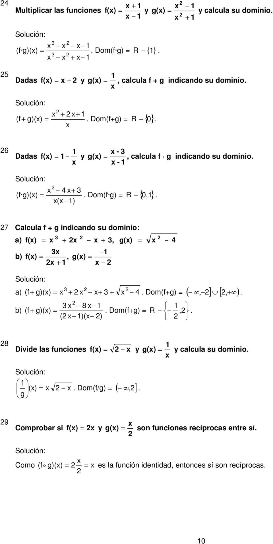 7 Calcula f + g indicando su dominio: 3 a) f() = + + 3, g() = 4 3 b) f() =, g() = + 3 +. Dom(f+g) = ( ] [, + ) a) (f g)() = + + 3 + 4 3 8 b) (f+ g)() =.