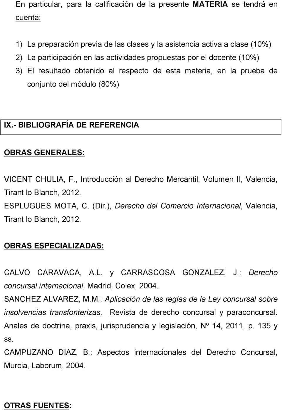 , Introducción al Derecho Mercantil, Volumen II, Valencia, Tirant lo Blanch, 2012. ESPLUGUES MOTA, C. (Dir.), Derecho del Comercio Internacional, Valencia, Tirant lo Blanch, 2012.