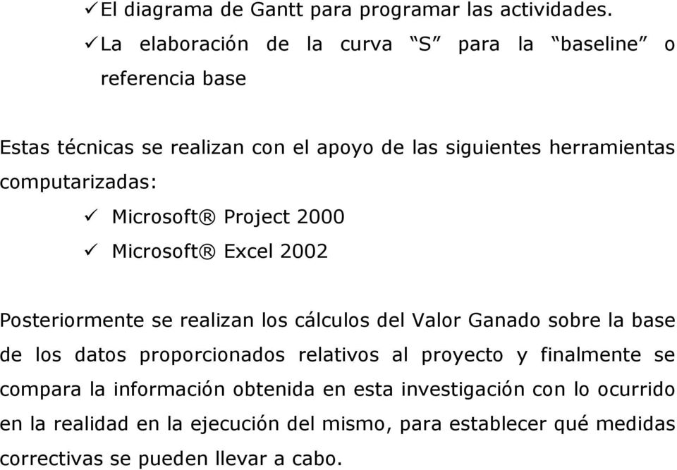 computarizadas: Microsoft Project 2000 Microsoft Excel 2002 Posteriormente se realizan los cálculos del Valor Ganado sobre la base de los