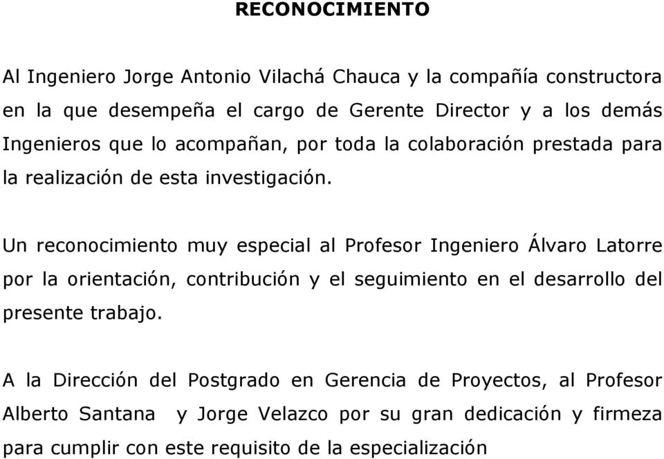 Un reconocimiento muy especial al Profesor Ingeniero Álvaro Latorre por la orientación, contribución y el seguimiento en el desarrollo del presente