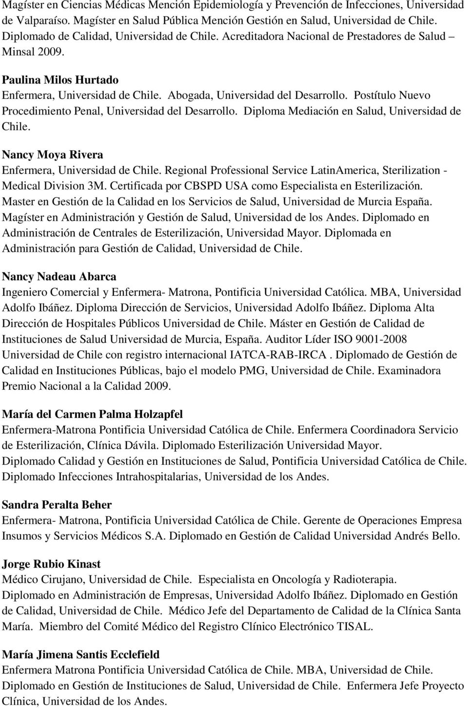 Postítulo Nuevo Procedimiento Penal, Universidad del Desarrollo. Diploma Mediación en Salud, Universidad de Chile. Nancy Moya Rivera Enfermera, Universidad de Chile.