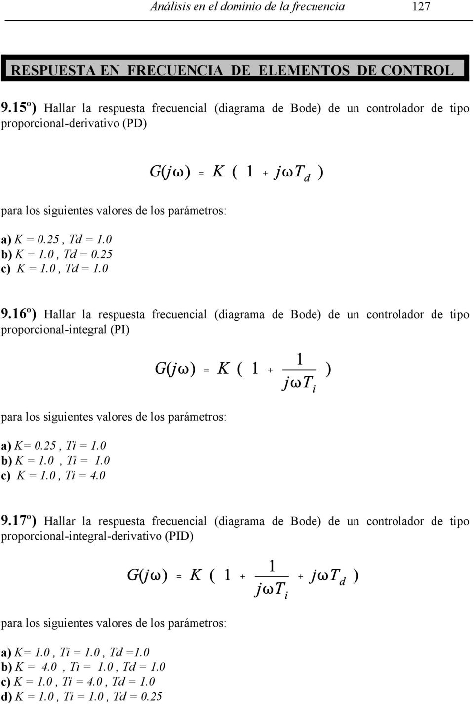25 c) K = 1.0, Td = 1.0 9.16º) Hallar la respuesta frecuencial (diagrama de Bode) de un controlador de tipo proporcional-integral (PI) para los siguientes valores de los parámetros: a) K= 0.