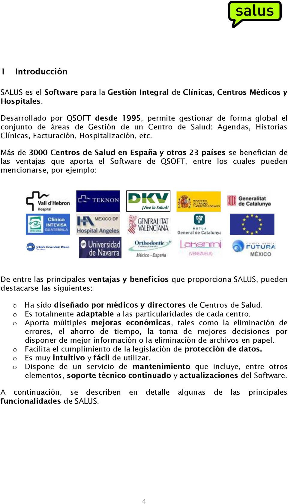 Más de 3000 Centros de Salud en España y otros 23 países se benefician de las ventajas que aporta el Software de QSOFT, entre los cuales pueden mencionarse, por ejemplo: De entre las principales