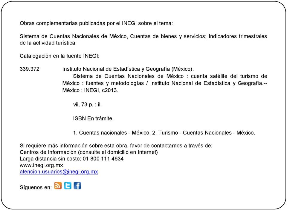 Sistema de Cuentas Nacionales de México : cuenta satélite del turismo de México : fuentes y metodologías / Instituto Nacional de Estadística y Geografía.-- México : INEGI, c2013. vii, 73 p. : il.