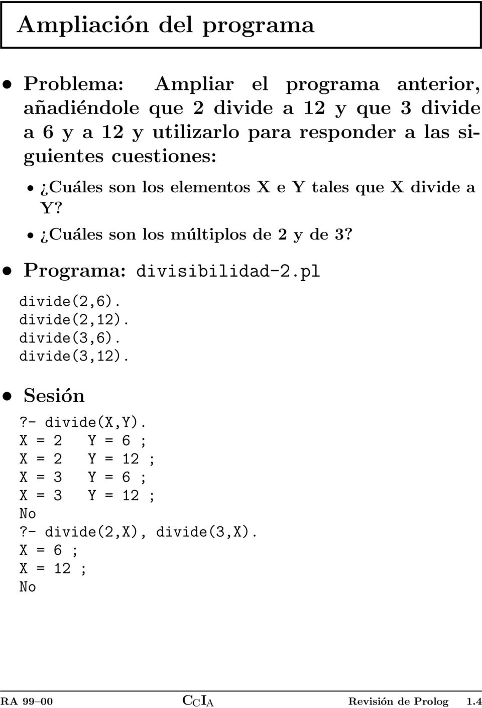 Cuáles son los múltiplos de 2 y de 3? Programa: divisibilidad-2.pl divide(2,6). divide(2,2). divide(3,6). divide(3,2). Sesión?