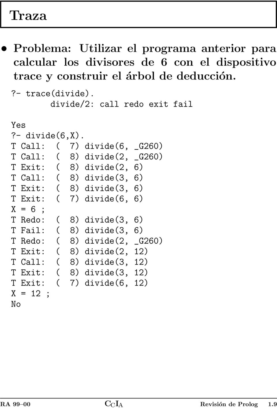 T Call: ( 7) divide(6, _G260) T Call: ( 8) divide(2, _G260) T Exit: ( 8) divide(2, 6) T Call: ( 8) divide(3, 6) T Exit: ( 8) divide(3, 6) T Exit: ( 7)
