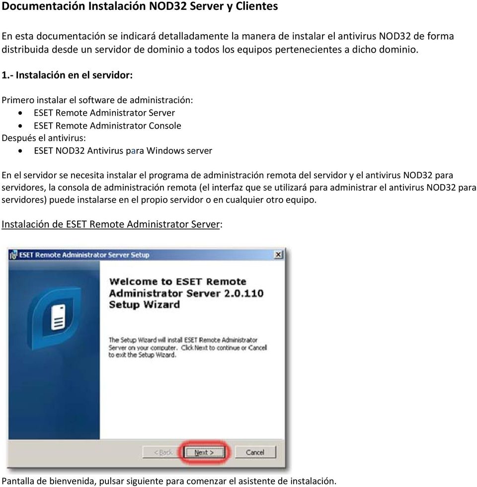 Instalación en el servidor: Primero instalar el software de administración: ESET Remote Administrator Server ESET Remote Administrator Console Después el antivirus: ESET NOD32 Antivirus para Windows