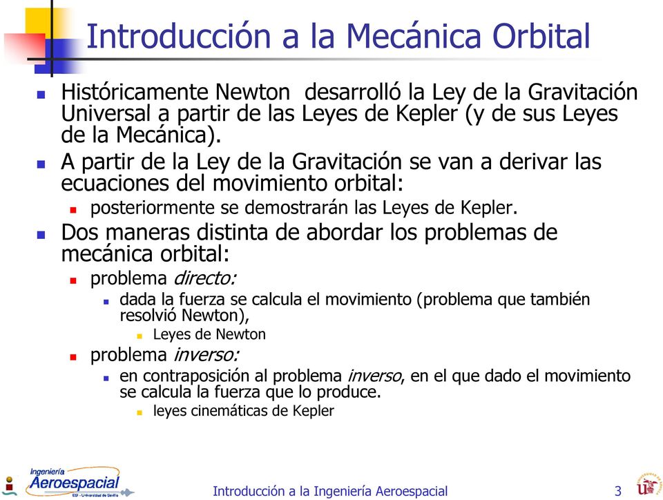Dos maneras distinta de abordar los problemas de mecánica orbital: problema directo: dada la fuerza se calcula el movimiento (problema que también resolvió