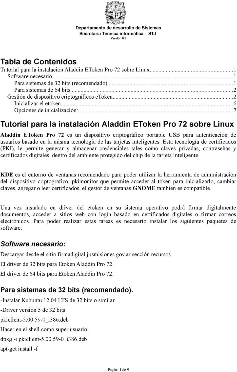 ..7 Tutorial para la instalación Aladdin EToken Pro 72 sobre Linux Aladdin EToken Pro 72 es un dispositivo criptográfico portable USB para autenticación de usuarios basado en la misma tecnología de
