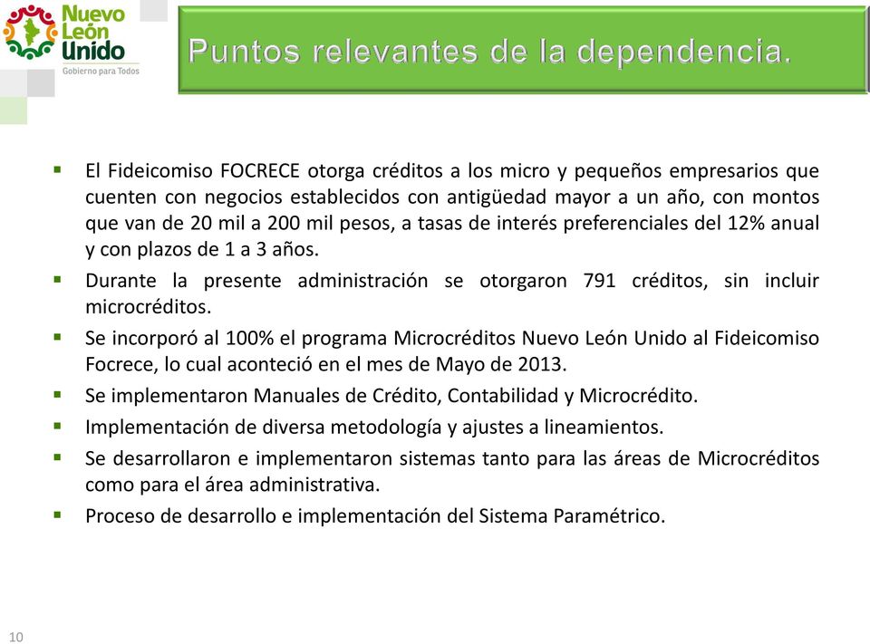 Se incorporó al 100% el programa Microcréditos Nuevo León Unido al Fideicomiso Focrece, lo cual aconteció en el mes de Mayo de 2013. Se implementaron Manuales de Crédito, Contabilidad y Microcrédito.
