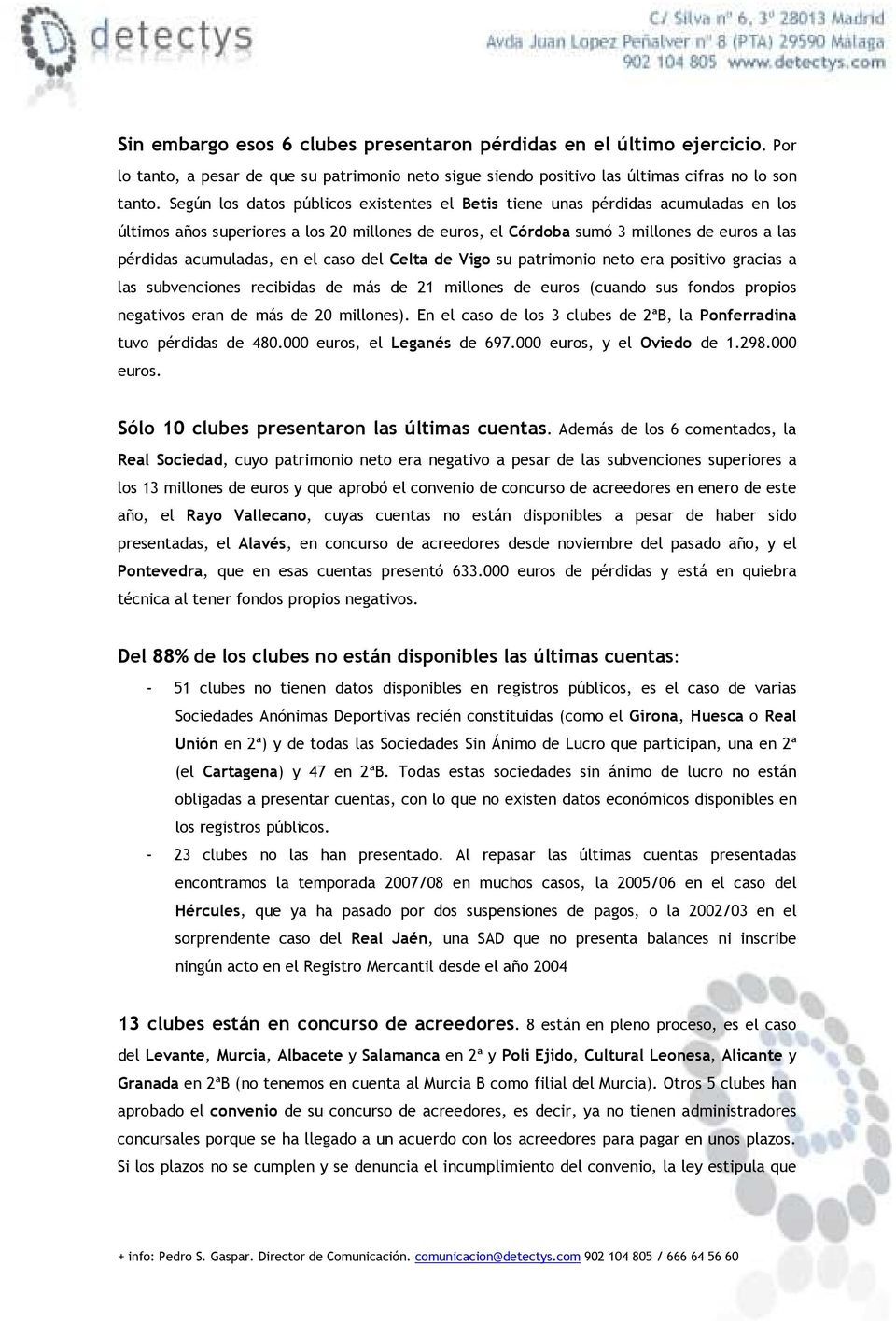 en el caso del Celta de Vigo su patrimonio neto era positivo gracias a las subvenciones recibidas de más de 21 millones de euros (cuando sus fondos propios negativos eran de más de 20 millones).